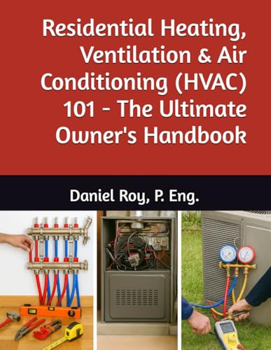 Residential Heating, Ventilation & Air Conditioning (HVAC) 101 - The Ultimate Owner's Handbook