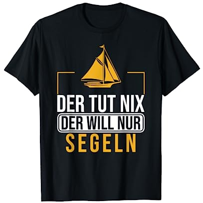 Der tut nix der will nur segeln, lustiges Segelboot T-Shirt