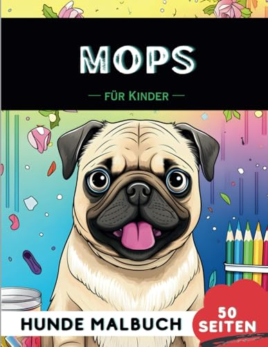 Mops Malbuch für Kinder: 50 Kreative, lustige und niedliche Hunde-Malvorlagen für Jungen und Mädchen, das perfekte Geschenk für Kinder (Lustige Hunderassen-Malbücher für Kinder)