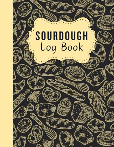 Sourdough Log Book: Tracking, Perfecting and Enjoying Your Artisan Baking Creations | Ideal Present for Breadmakers, Amateur Bakers, and Sourdough Aficionados
