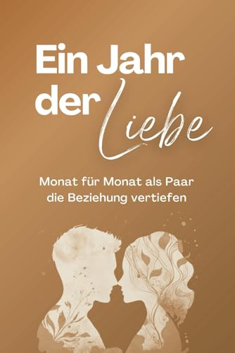 Ein Jahr der Liebe: Ein Journal für 12 Monate voller Erinnerungen, Entdeckungen und Wünsche für eine schöne Beziehung.: Perfektes Geschenk für Paare zum Valentinstag, Jahrestag, Hochzeitstag
