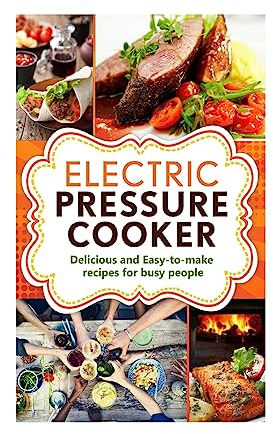 Electric Pressure Cooker: Delicious and easy-to-make one pot recipes | cookbook for busy people (Electric Pressure Cooker Cookbook, Electric Pressure Cooker Cookbook for kindle)