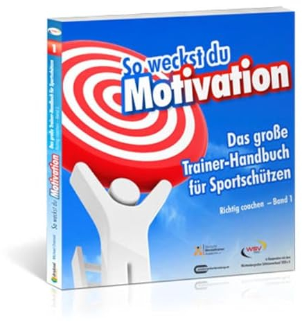 So weckst du Motivation. Das große Trainer-Handbuch für Sportschützen: Richtig coachen – Band 1