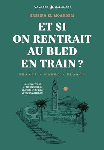 Et si on rentrait au bled en train ?: Entre souvenirs et transmission, un guide-récit pour voyager autrement
