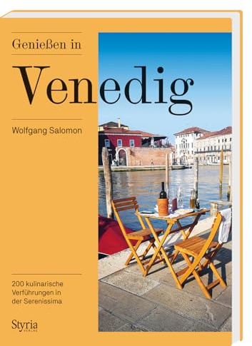 Genießen in Venedig: 200 kulinarische Verführungen in der Serenissima und der Lagune. Die besten Bacari, Märkte und Osterien der Lagunenstadt