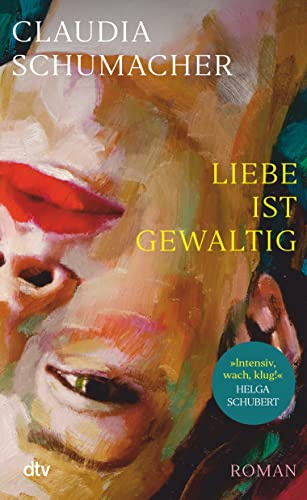 Liebe ist gewaltig: Roman | »Ein sprachgewaltiger, erschütternder, psychologisch kluger Wurf.« Benedict Wells