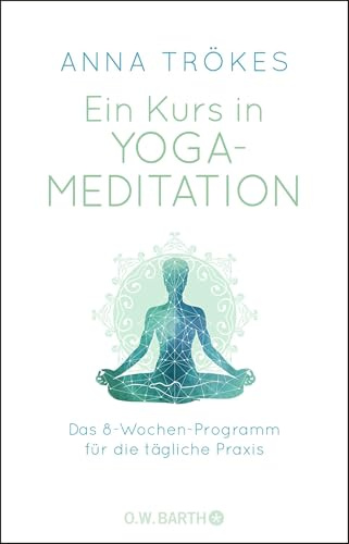 Ein Kurs in Yoga-Meditation: Das 8-Wochen-Programm für die tägliche Praxis
