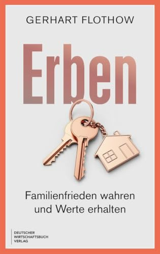 Erben: Familienfrieden wahren und Werte erhalten - Erben und Vererben, Familienkonflikte lösen, Erbschaftsstreit vermeiden, Testament und Nachlass rechtssicher regeln und Vermögen sichern