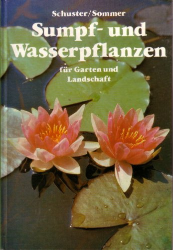 Sumpf- und Wasserpflanzen für Garten und Landschaft. Eigenschaften, Ansprüche, Verwendung