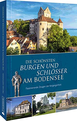 Regionalgeschichte – Die schönsten Burgen und Schlösser am Bodensee: Faszinierende Zeugen der Vergangenheit in Bild und Text