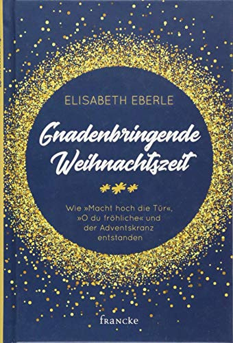 Gnadenbringende Weihnachtszeit: Wie Macht hoch die Tür, O du fröhliche und der Adventskranz entstanden