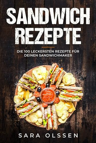 Sandwich Rezepte: Die 100 leckersten Rezepte für deinen Sandwichmaker
