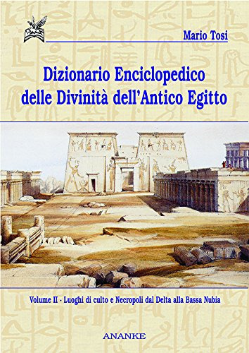 Dizionario enciclopedico delle divinità dell'antico Egitto. Luoghi di culto e necropoli dal Delta alla bassa Nubia (Vol. 2)