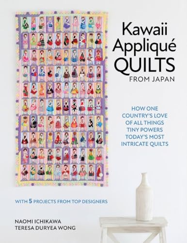 Kawaii Applique Quilts from Japan: How One Country’s Love of All Things Tiny Powers Today's Most Intricate Quilts (with 5 Projects from Top Designers)