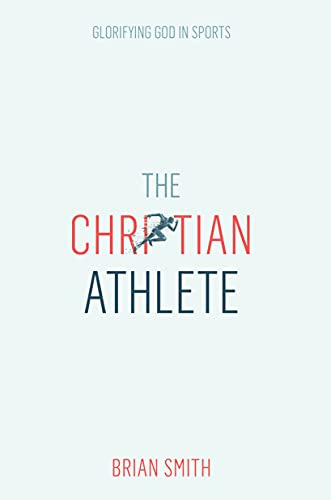 The Christian Athlete: Glorifying God in Sports | Christian Sports Discipleship | Christian Leadership for Athletes
