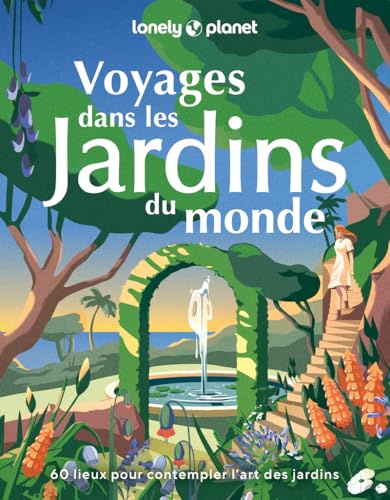 Lonely Planet - Voyages dans les jardins du monde: 60 lieux pour contempler l¿art des jardins