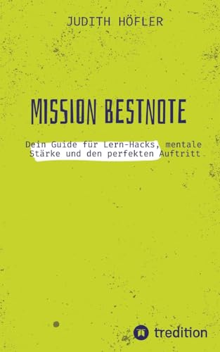 Mission Bestnote: Dein Guide für Lern-Hacks, mentale Stärke und den perfekten Auftritt