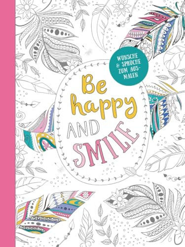 Be happy and smile - Kreative Ausmalbilder für Erwachsene: Ausmalen und entspannen