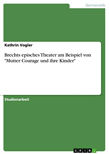 Brechts episches Theater am Beispiel von Mutter Courage und ihre Kinder