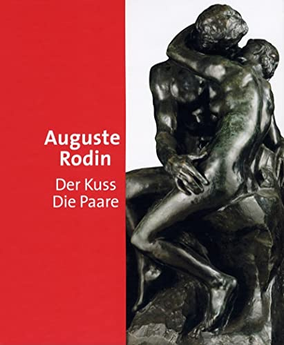 Auguste Rodin: Der Kuss - Die Paare. Katalogbuch zur Ausstellung in München, Kunsthalle Hypo-Kulturstiftung, 22.9.2006-7.01.2007, Essen, Museum Folkwang, 25.1.2007-9.4.2007