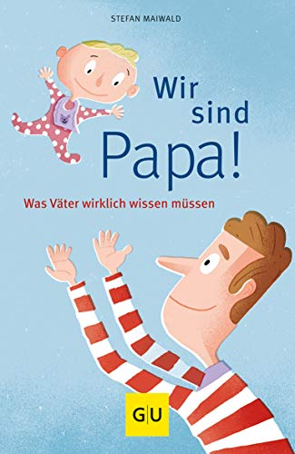 Wir sind Papa!: Was Väter wirklich wissen müssen