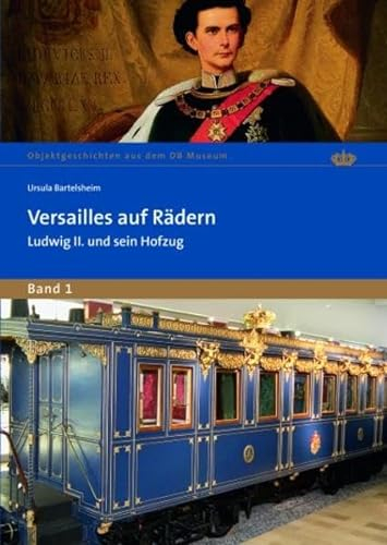 Versailles auf Rädern: Ludwig II. und sein Hofzug (Objektgeschichten aus dem DB Museum)