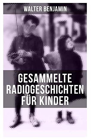 Gesammelte Radiogeschichten für Kinder: Historische Sachgeschichten aus dem Berliner Rundfunk der Weimarer Republik für junge Leser
