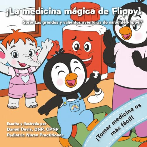 La Medicina Mágica de Flippy: Un cuento tierno para ayudar a los niños a tomar su medicina con valentía y confianza (Las Grandes Aventuras Valientes de Flippy sobre la Salud)