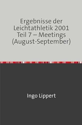 Sportstatistik / Ergebnisse der Leichtathletik 2001 Teil 7 – Meetings (August-September)