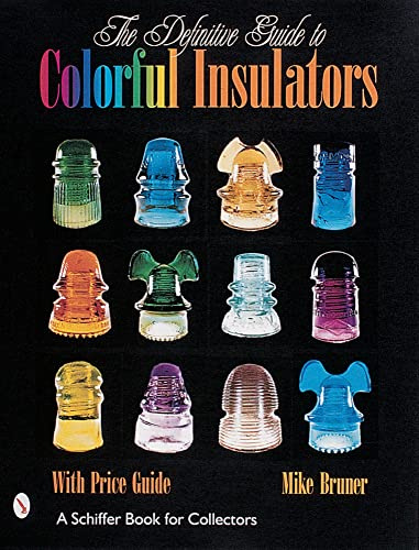 The Definitive Guide to Colorful Insulators (Schiffer Book for Collectors)
