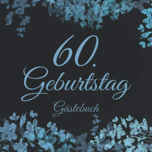 60. Geburtstag Gästebuch: 60 Jahre Geschenkidee - Vintage Album Buch - Zum Eintragen und Ausfüllen von Glückwünschen für das Geburtstagskind - ... Motiv: Schwarz Blau Floral Blumen Aquarell