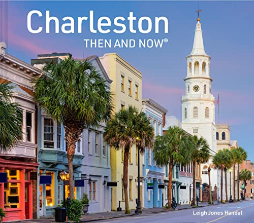Charleston Then and Now: A photographic guide to the hidden history and architecture of Charleston