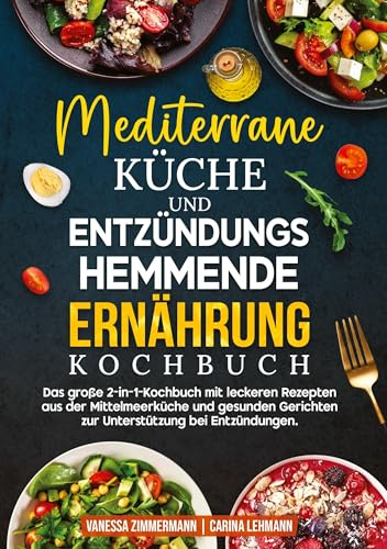 Mediterrane Küche und Entzündungshemmende Ernährung Kochbuch: Das große 2-in-1-Kochbuch mit leckeren Rezepten aus der Mittelmeerküche und gesunden Gerichten zur Unterstützung bei Entzündungen.