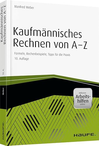 Kaufmännisches Rechnen von A-Z: Formeln, Rechenbeispiele, Tipps für die Praxis (Haufe Praxisratgeber)