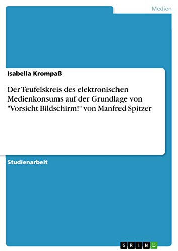 Der Teufelskreis des elektronischen Medienkonsums auf der Grundlage von Vorsicht Bildschirm! von Manfred Spitzer