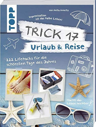 Trick 17 - Urlaub & Reise: 222 Lifehacks für die schönsten Tage des Jahres
