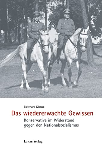 Das wiedererwachte Gewissen: Konservative im Widerstand gegen den Nationalsozialismus (Schriften der Gedenkstätte Deutscher Widerstand: Reihe A: Analysen und Darstellungen)