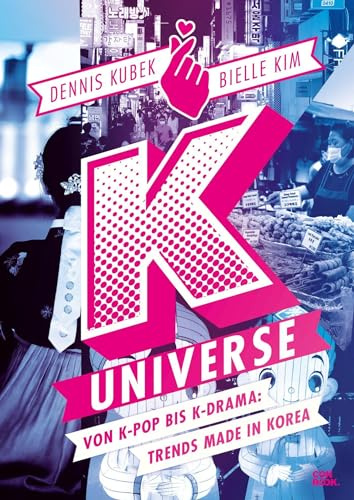 K-Universe: Von K-Pop bis K-Drama: Trends made in Korea (70 Themen und mehr als 350 beeindruckende Bilder zu Korea und der koreanischen Kultur)