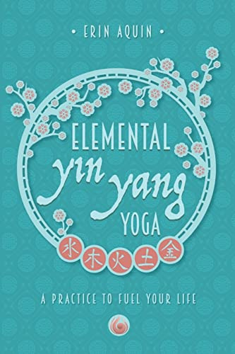 Elemental Yin Yang Yoga: A Practice to Fuel Your Life