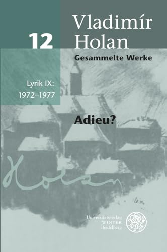 Gesammelte Werke / Lyrik IX: 1972–1977: Deutsch-tschechische Ausgabe / Adieu?: Band 12