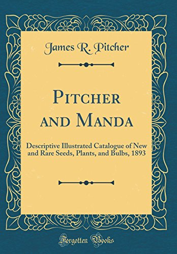 Pitcher and Manda: Descriptive Illustrated Catalogue of New and Rare Seeds, Plants, and Bulbs, 1893 (Classic Reprint)