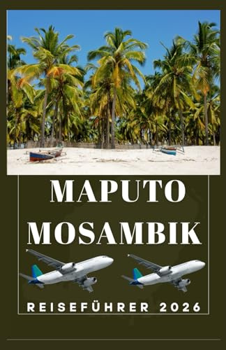 MAPUTO MOSAMBIK Reiseführer 2026 (AFRICA COUNTRIES UPDATED LOW BUDGET TRAVEL GUIDE (ENGLISH, GERMAN, ITALIAN, FRENCH, JAPANESE, SPANISH, DUTCH, POLISH), Band 77)