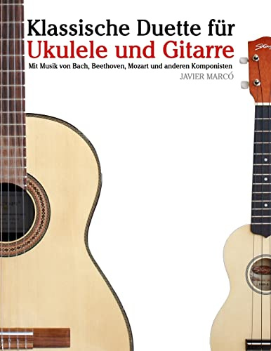 Klassische Duette für Ukulele und Gitarre: Ukulele für Anfänger. Mit Musik von Bach, Beethoven, Mozart und anderen Komponisten (In Noten und Tabulatur)