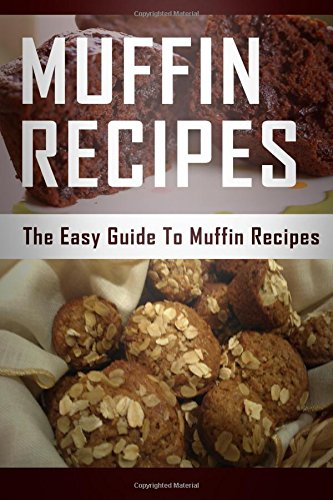 Muffin Recipes: The Easy Guide To Muffin Recipes