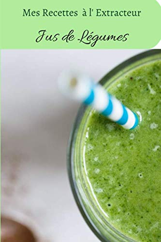 Mes recettes à l'extracteur de jus: Carnet de recette à compléter de vos 100 jus de légumes et fruits préférés | livre de 60 pages | format 15.24 x 22.86 cm