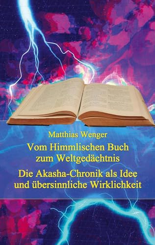 Vom Himmlischen Buch zum Weltgedächtnis: Die Akasha-Chronik als Idee und übersinnliche Wirklichkeit - Zur Erforschung der Akasha-Chronik in ... kritische Denkvermögen zu vernachlässigen)