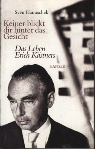 Keiner blickt dir hinter das Gesicht: Das Leben Erich Kästners