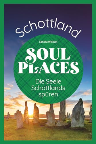 Soul Places Schottland – Die Seele Schottlands spüren: Der besondere Schottland Reiseführer