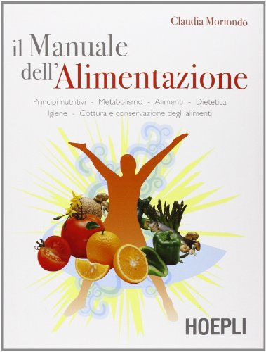 Il manuale dell'alimentazione. Principi nutritivi, metabolismo, alimenti, dietetica, igiene, cottura e conservazione degli alimenti