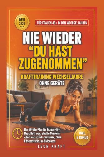 Nie wieder Du hast zugenommen: Krafttraining Wechseljahre ohne Geräte: Der 20-Min-Plan für Frauen 48+: Bauchfett weg, straffe Muskeln, vital und stark – zu Hause, ohne Fitnessstudio, in 3 Monaten